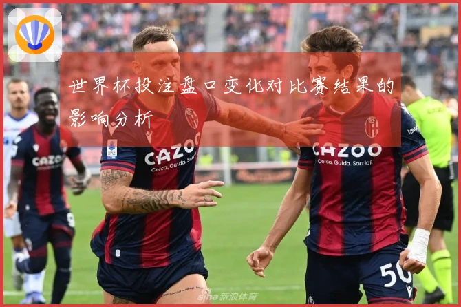 世界杯投注盘口变化对比赛结果的影响分析