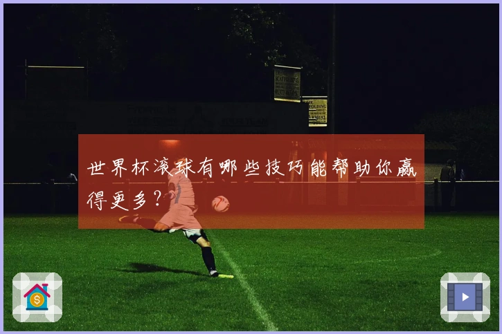 世界杯滚球有哪些技巧能帮助你赢得更多？
